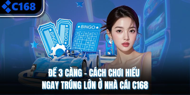 Đề 3 Càng - Cách Chơi Hiểu Ngay Trúng Lớn Ở Nhà Cái C168