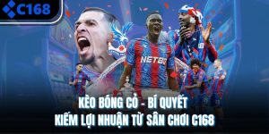 Kèo Bóng Cỏ - Bí Quyết Kiếm Lợi Nhuận Từ Sân Chơi C168