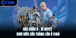 Kèo Châu Á - Bí Quyết Chơi Hiểu Sâu Thắng Lớn Ở C168