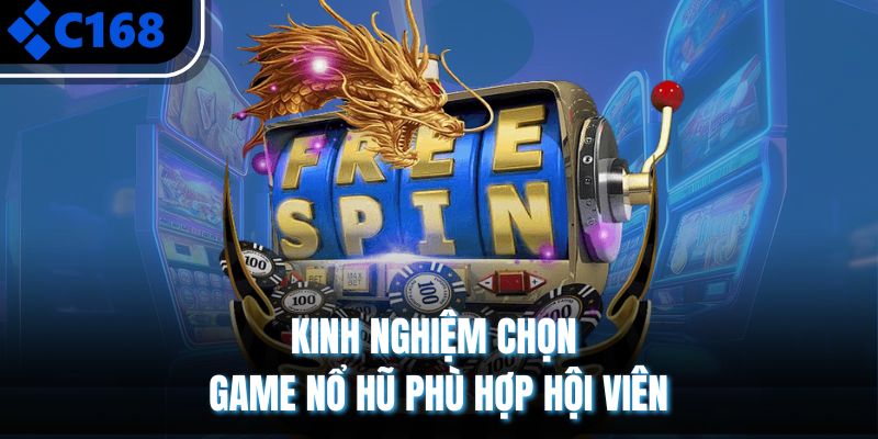 Kinh nghiệm chọn game nổ hũ phù hợp hội viên