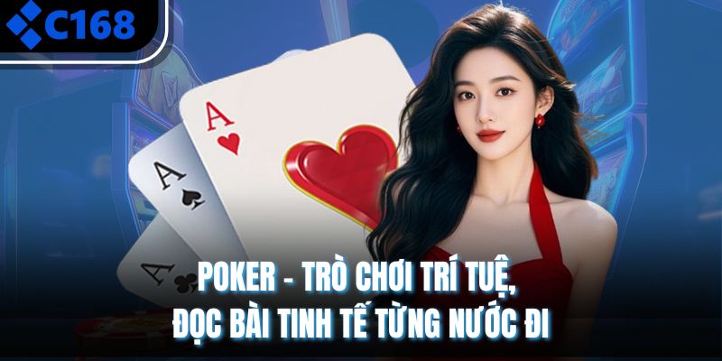 Poker – Trò Chơi Trí Tuệ, Đọc Bài Tinh Tế Từng Nước Đi